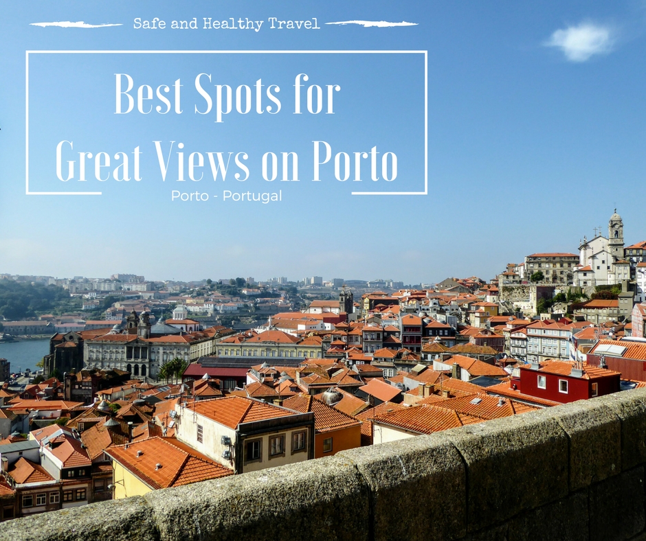 Best Spots for Best Views on Porto - Portugal - Safe and Healthy Travel